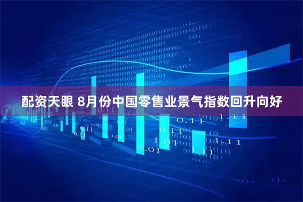 配资天眼 8月份中国零售业景气指数回升向好