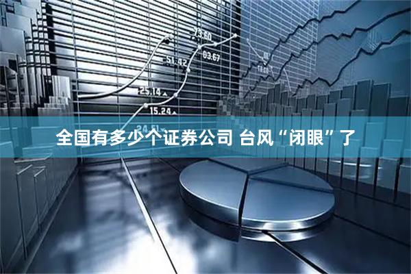 全国有多少个证券公司 台风“闭眼”了