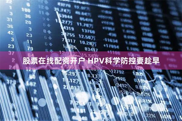 股票在线配资开户 HPV科学防控要趁早